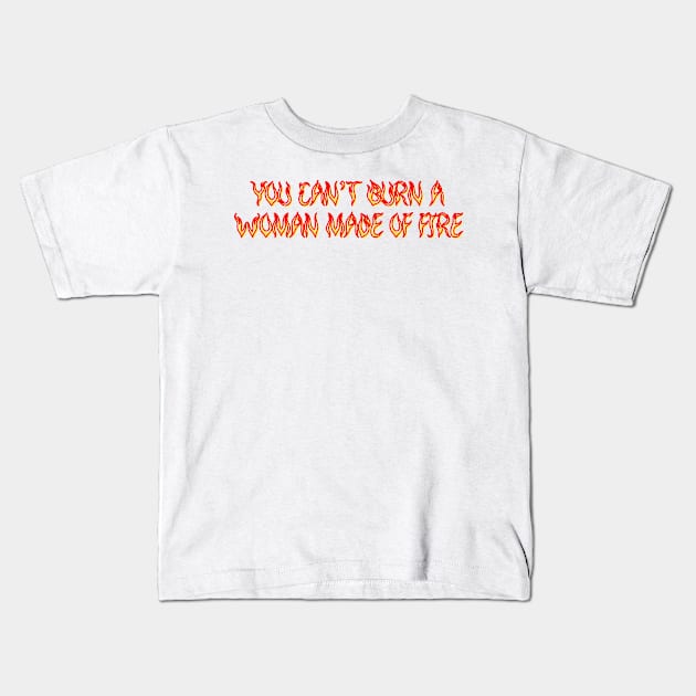 Women Empowerment Tee - "You Can't Burn A Woman Made Of Fire" Shirt, Inspirational Quote Top, Feminist Gift for Her Kids T-Shirt by TeeGeek Boutique